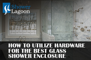 Proper Utilization of Hardware for Best Shower Glass Enclosure