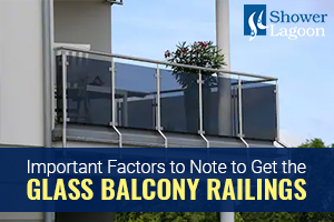 Important Factors to Note to Get the Best Glass Balcony Railings